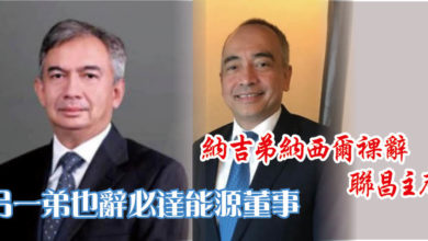 Photo of 納吉弟納西爾裸辭聯昌主席  另一弟也辭必達能源董事