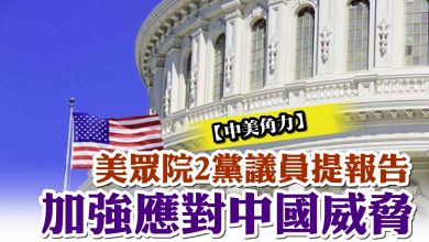Photo of 【中美角力】 美眾院2黨議員提報告 加強應對中國威脅