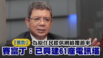 Photo of 【國會】為原住民提供網絡覆蓋率   賽富丁：已興建61座電訊塔
