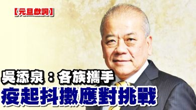 Photo of 【元旦獻詞】 吳添泉：各族攜手 疫起抖擻應對挑戰