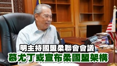 Photo of 明主持國盟柔聯會會議   慕尤丁或宣布柔國盟架構