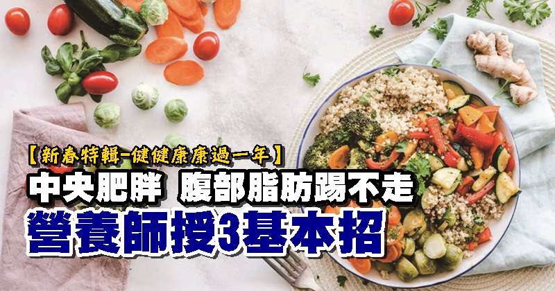 新春特輯 健健康康過一年 中央肥胖腹部脂肪踢不走營養師授3基本招 光明日报