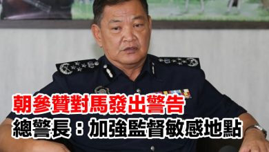 Photo of 朝參贊對馬發出警告 總警長：加強監督敏感地點