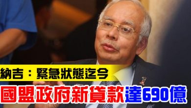 Photo of 納吉：緊急狀態迄今   國盟政府新貸款達690億
