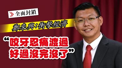 Photo of 【全面封鎖】鄭來興：衝擊經濟 “咬牙忍痛渡過，好過沒完沒了”