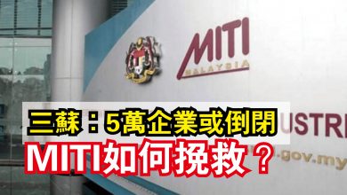 Photo of 三蘇：5萬企業或倒閉  MITI如何挽救？