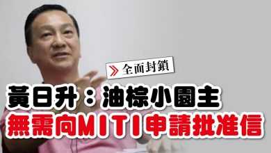 Photo of 【全面封鎖】黃日升：油棕小園主無需向MITI申請批准信