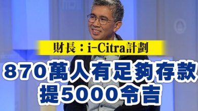 Photo of 財長：i-Citra計劃  870萬人有足夠存款提5000令吉