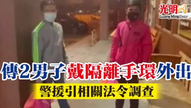 Photo of 社媒傳2男子戴隔離手環外出 警援引相關法令調查