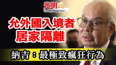 Photo of 允外國入境者居家隔離   納吉：最極致瘋狂行為