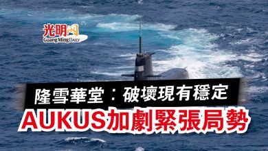 Photo of 隆雪華堂：破壞現有穩定  AUKUS加劇緊張局勢