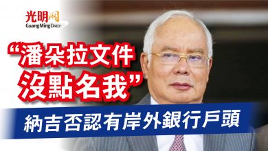 Photo of 納吉否認有岸外銀行戶頭  “潘朵拉文件沒點名我”