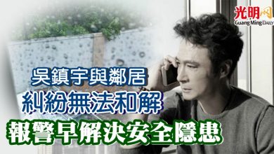 Photo of 吳鎮宇與鄰居糾紛無法和解 報警早解決安全隱患