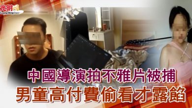 Photo of 中國導演拍不雅片被捕 男童高付費偷看才露餡