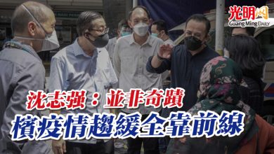 Photo of 沈志強：並非奇蹟 檳疫情趨緩全靠前線
