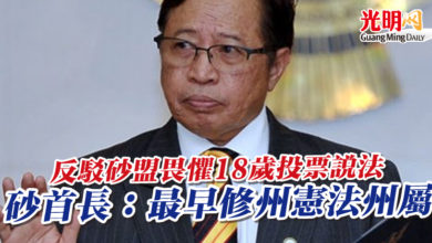 Photo of 反駁砂盟畏懼18歲投票說法 砂首長：最早修州憲法州屬