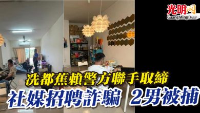 Photo of 冼都蕉賴警方聯手取締  社媒招聘詐騙 2男被捕