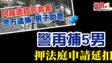 Photo of 【阿窿遭砍死命案】  警再捕5男  押法庭申請延扣