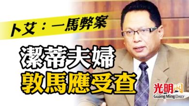 Photo of 卜艾:一馬弊案 潔蒂夫婦及敦馬應受查