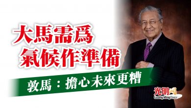 Photo of 敦馬：擔心未來更糟  大馬需為氣候作準備