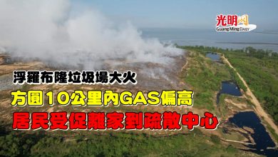 Photo of 浮羅布隆垃圾場大火 方圓10公里內GAS偏高 居民受促離家到疏散中心