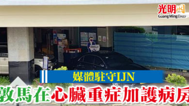 Photo of 媒體駐守IJN 敦馬在心臟重症加護病房