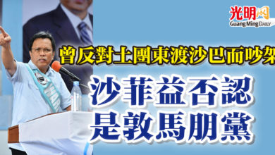 Photo of 曾反對土團東渡沙巴而吵架  沙菲益否認是敦馬朋黨
