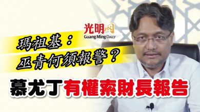 Photo of 瑪祖基：巫青何須報警？ 慕尤丁有權索財長報告