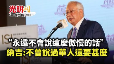 Photo of “永遠不會說這麼傲慢的話” 納吉:不曾說過華人還要甚麼