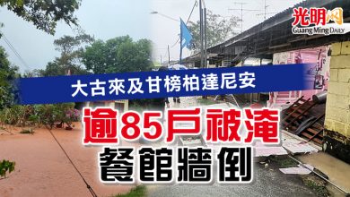 Photo of 大古來及甘榜柏達尼安  逾85戶被淹 餐館牆倒