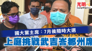 Photo of 國大黨主席：7月後隨時大選 上庭挑戰武吉峇都州席