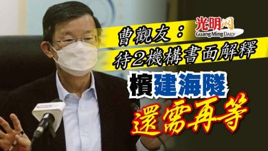 Photo of 曹觀友：待2機構書面解釋 檳建海隧還需再等