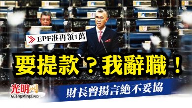 Photo of 【EPF准再領1萬】要提款？我辭職！ 財長曾揚言絕不妥協