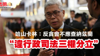 Photo of 哈山卡林:反貪會不應查納茲蘭 “違行政司法三權分立”