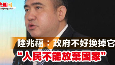 Photo of 陸兆福：政府不好換掉它 “人民不能放棄國家”