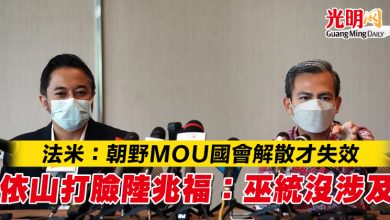 Photo of 法米：朝野MOU國會解散才失效 依山打臉陸兆福：巫統沒涉及