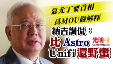 Photo of 慕尤丁要首相為MOU做解釋     納吉調侃：你比Astro Unifi還野蠻