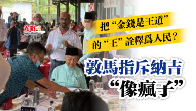 Photo of 把“金錢是王道”的“王”詮釋為人民？  敦馬指斥納吉“像瘋子”