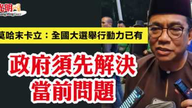 Photo of 莫哈末卡立：全國大選舉行動力已有   政府須先解決當前問題