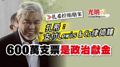 Photo of 【扎希控賄賂案】扎希：支付Lewis & Co律師樓 600萬支票是政治獻金