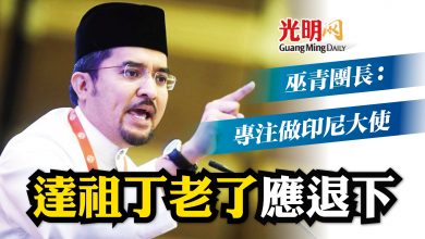 Photo of 巫青團長：專注做印尼大使 達祖丁老了應退下