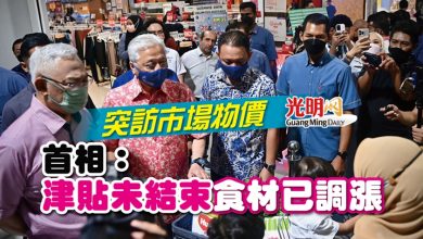 Photo of 突訪市場物價 首相：津貼未結束食材已調漲