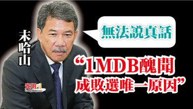 Photo of 末哈山：無法說真話  “1MDB醜聞成敗選唯一原因”