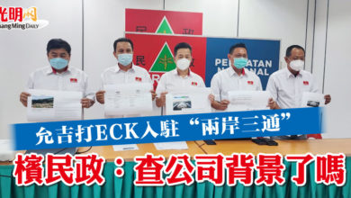 Photo of 允吉打ECK入駐“兩岸三通”  檳民政：查公司背景了嗎