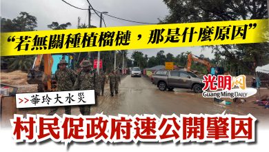 Photo of 【華玲大水災】 “若無關種植榴槤，那是什麼原因”   村民促政府速公開肇因