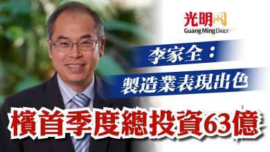 Photo of 李家全：製造業表現出色 檳首季度總投資63億