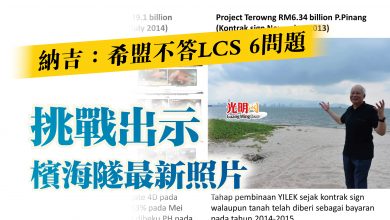 Photo of 納吉：希盟不答LCS 6問題  挑戰出示檳海隧最新照片