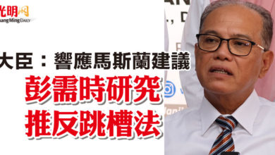 Photo of 大臣：響應馬斯蘭建議  彭需時研究推反跳槽法