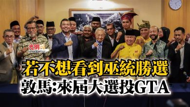 Photo of 若不想看到巫統勝選  敦馬：來屆大選投GTA