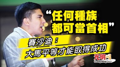 Photo of “任何種族都可當首相” 賽沙迪：大馬平等才能取得成功